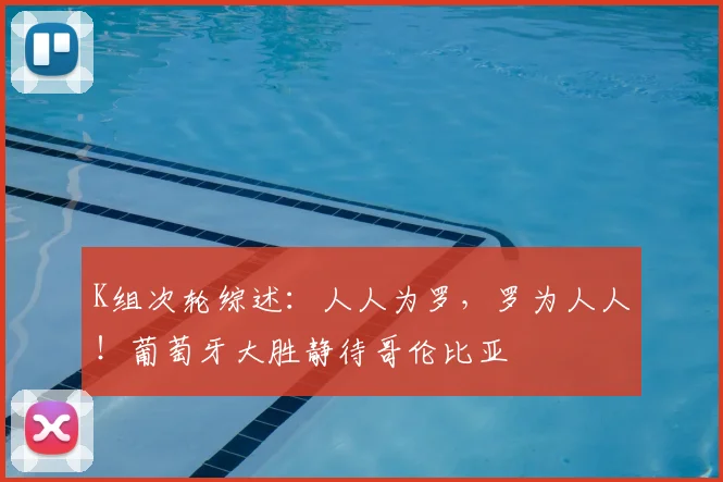 K组次轮综述：人人为罗，罗为人人！葡萄牙大胜静待哥伦比亚