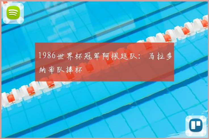 1986世界杯冠军阿根廷队:马拉多纳率队捧杯