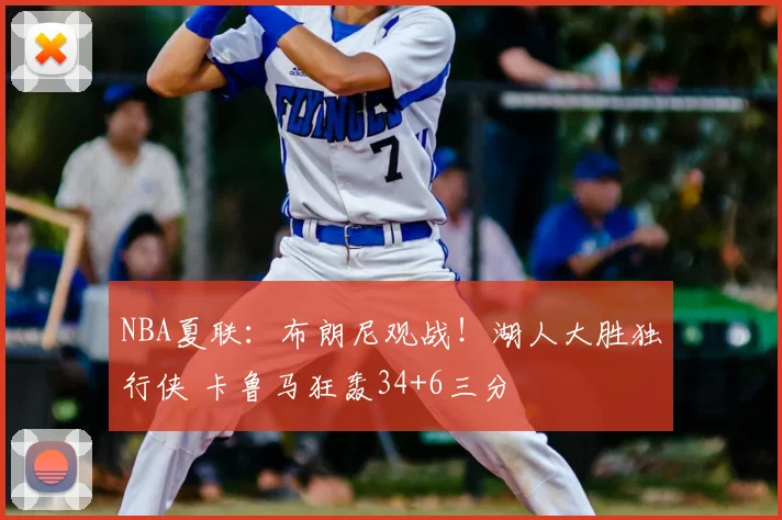 NBA夏联：布朗尼观战！湖人大胜独行侠 卡鲁马狂轰34+6三分
