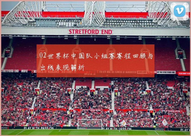 02世界杯中国队小组赛赛程回顾与出线表现解析