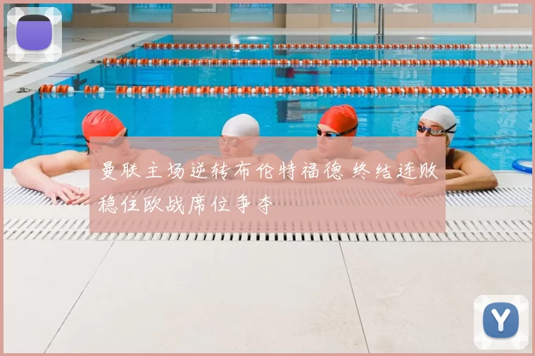 曼联主场逆转布伦特福德 终结连败稳住欧战席位争夺