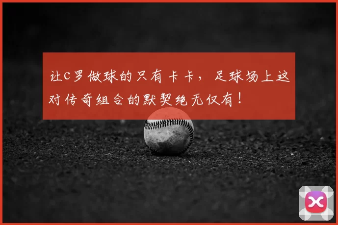让c罗做球的只有卡卡，足球场上这对传奇组合的默契绝无仅有！