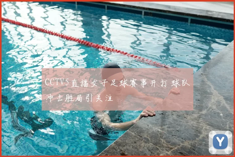 CCTV5直播女子足球赛事开打 球队冲击胜局引关注