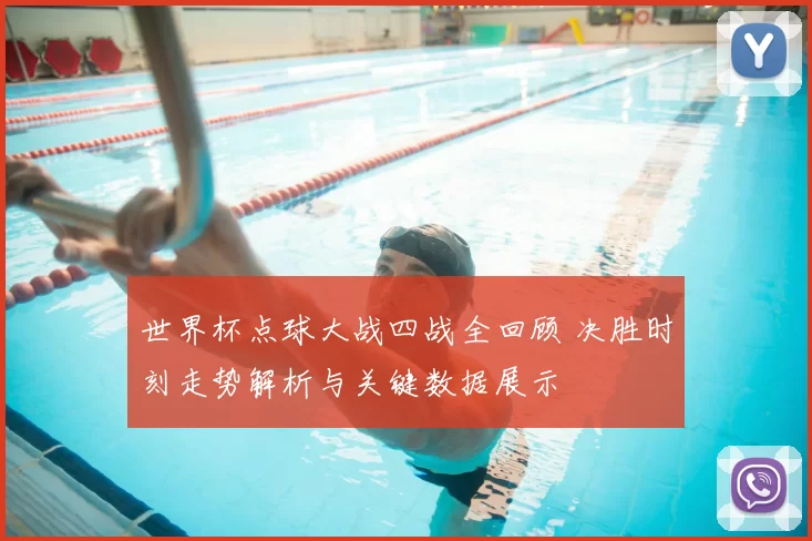 世界杯点球大战四战全回顾 决胜时刻走势解析与关键数据展示