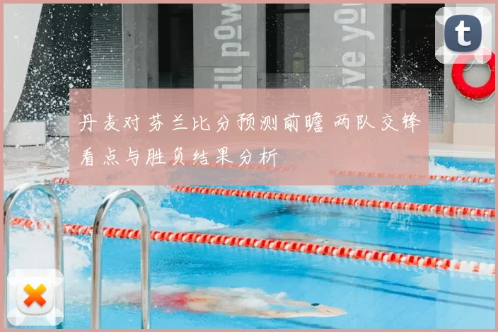 丹麦对芬兰比分预测前瞻 两队交锋看点与胜负结果分析