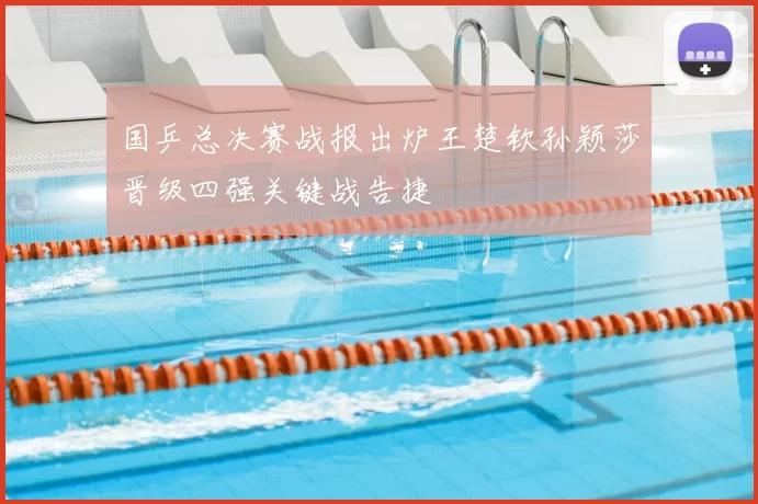 国乒总决赛战报出炉王楚钦孙颖莎晋级四强关键战告捷